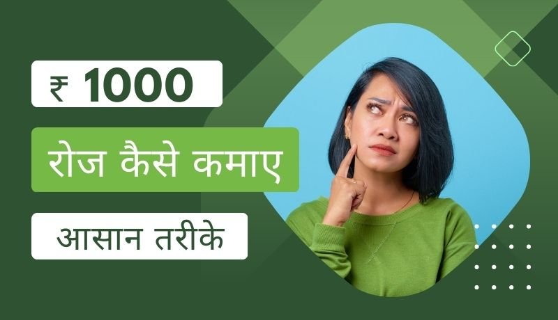 ₹ 1000 रोज कैसे कमाए? बेस्ट 20+ आसान तरीके